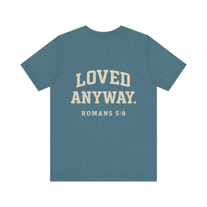 Loved Anyway. Tee - Romans 5:8