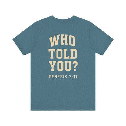 WHO TOLD YOU? Tee - GENESIS 3:11